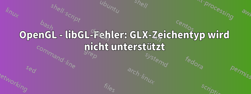 OpenGL - libGL-Fehler: GLX-Zeichentyp wird nicht unterstützt