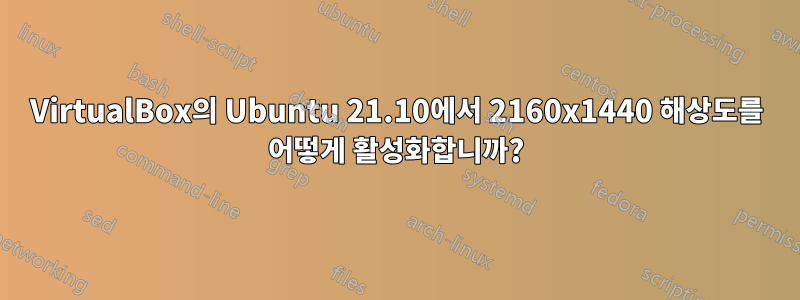 VirtualBox의 Ubuntu 21.10에서 2160x1440 해상도를 어떻게 활성화합니까?