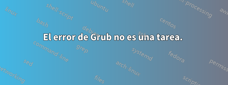 El error de Grub no es una tarea.