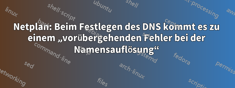 Netplan: Beim Festlegen des DNS kommt es zu einem „vorübergehenden Fehler bei der Namensauflösung“