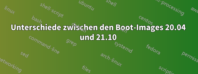 Unterschiede zwischen den Boot-Images 20.04 und 21.10
