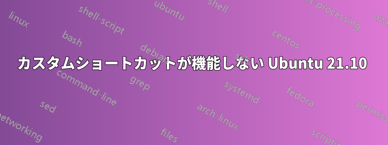 カスタムショートカットが機能しない Ubuntu 21.10