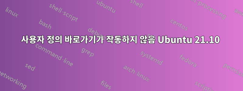사용자 정의 바로가기가 작동하지 않음 Ubuntu 21.10