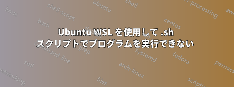 Ubuntu WSL を使用して .sh スクリプトでプログラムを実行できない 
