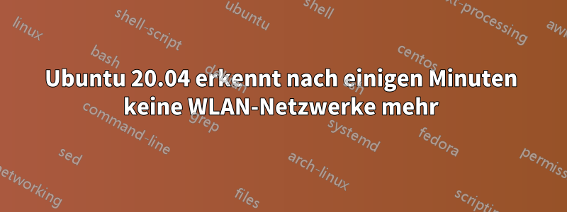 Ubuntu 20.04 erkennt nach einigen Minuten keine WLAN-Netzwerke mehr