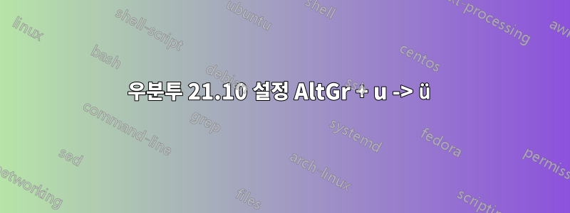 우분투 21.10 설정 AltGr + u -> ü