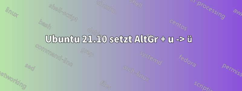 Ubuntu 21.10 setzt AltGr + u -> ü