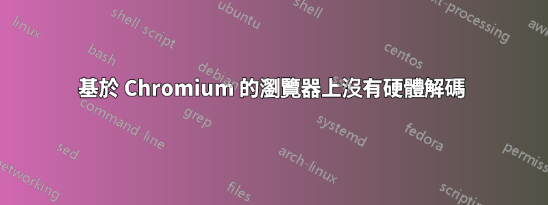 基於 Chromium 的瀏覽器上沒有硬體解碼