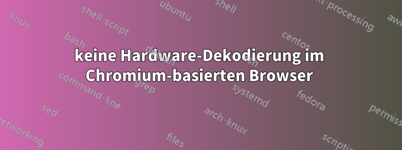 keine Hardware-Dekodierung im Chromium-basierten Browser