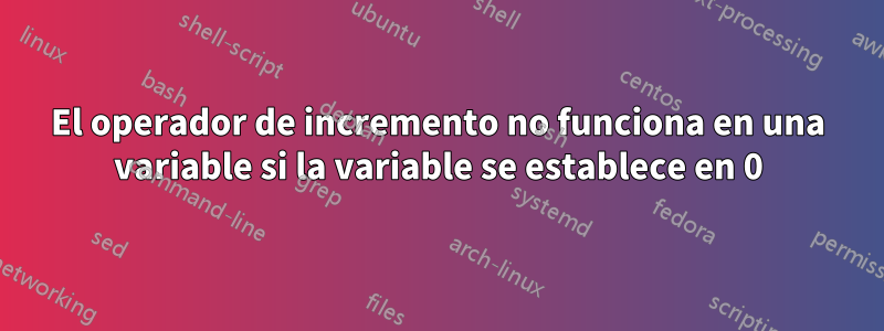 El operador de incremento no funciona en una variable si la variable se establece en 0