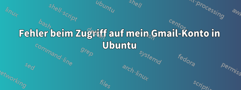 Fehler beim Zugriff auf mein Gmail-Konto in Ubuntu