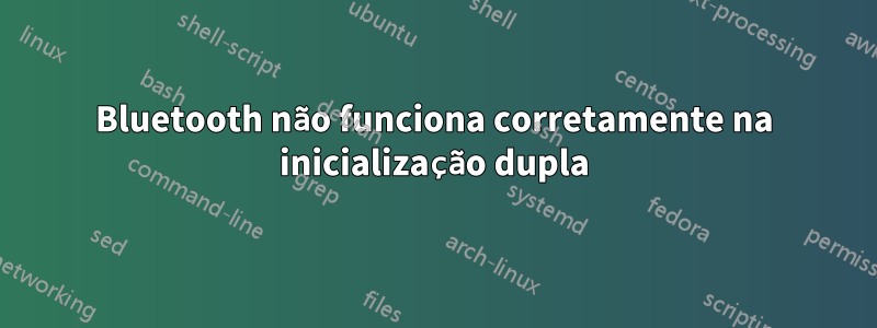 Bluetooth não funciona corretamente na inicialização dupla