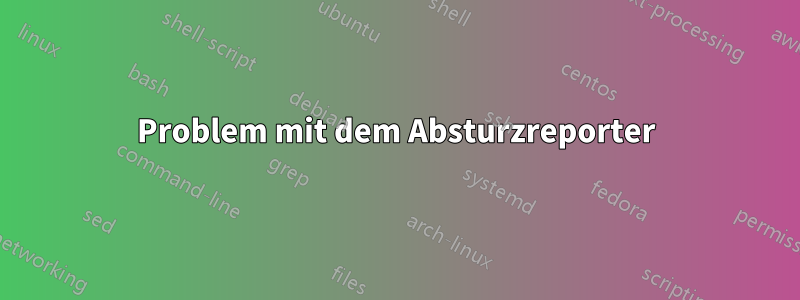 Problem mit dem Absturzreporter