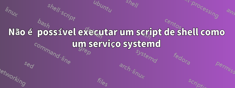 Não é possível executar um script de shell como um serviço systemd