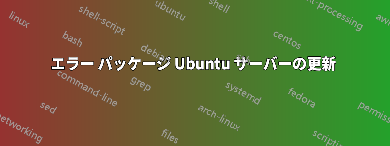 エラー パッケージ Ubuntu サーバーの更新