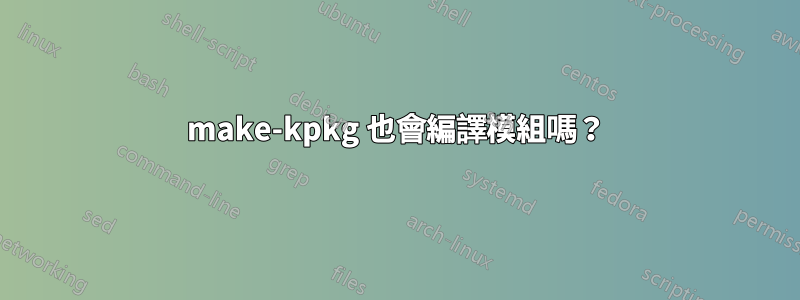 make-kpkg 也會編譯模組嗎？