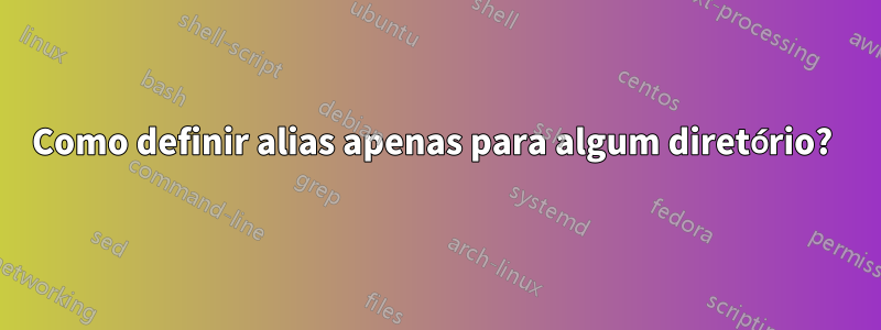 Como definir alias apenas para algum diretório? 