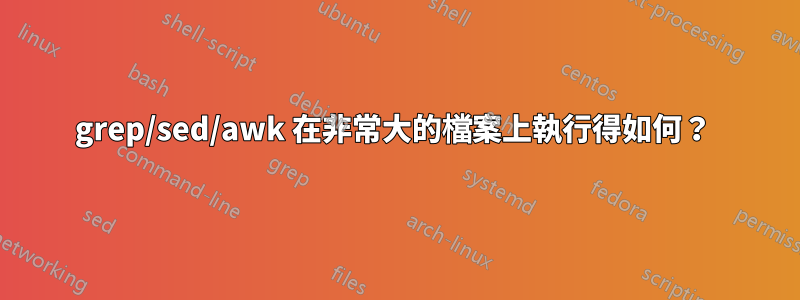 grep/sed/awk 在非常大的檔案上執行得如何？ 