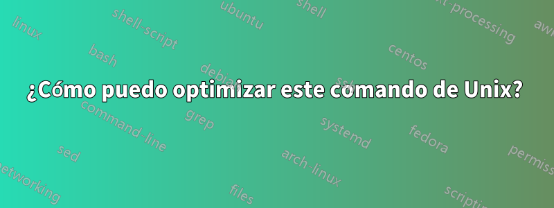 ¿Cómo puedo optimizar este comando de Unix?