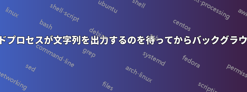 フォアグラウンドプロセスが文字列を出力するのを待ってからバックグラウンドに送信する