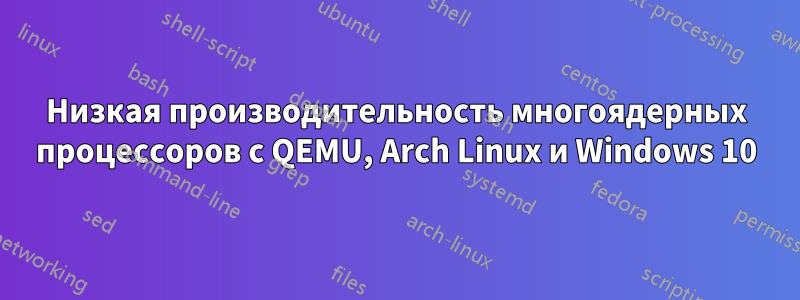 Низкая производительность многоядерных процессоров с QEMU, Arch Linux и Windows 10