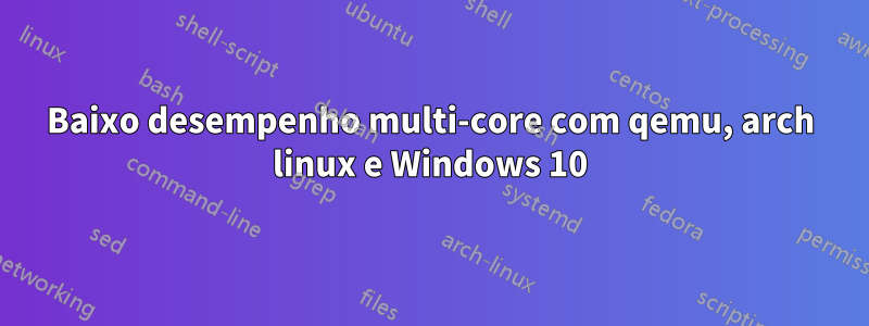 Baixo desempenho multi-core com qemu, arch linux e Windows 10
