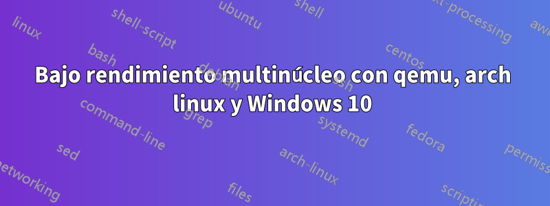 Bajo rendimiento multinúcleo con qemu, arch linux y Windows 10