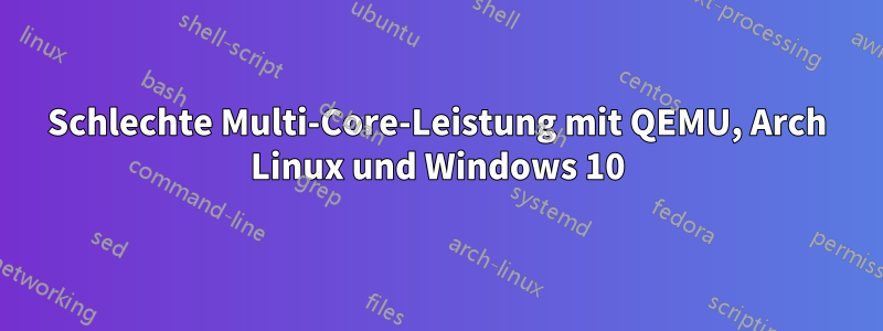Schlechte Multi-Core-Leistung mit QEMU, Arch Linux und Windows 10