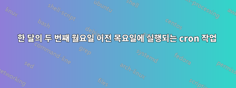 한 달의 두 번째 월요일 이전 목요일에 실행되는 cron 작업