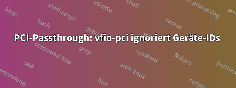 PCI-Passthrough: vfio-pci ignoriert Geräte-IDs