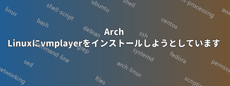 Arch Linuxにvmplayerをインストールしようとしています