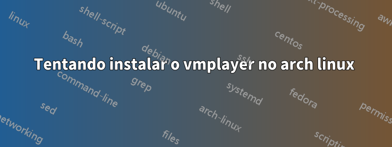 Tentando instalar o vmplayer no arch linux