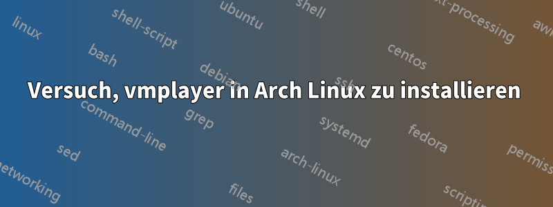 Versuch, vmplayer in Arch Linux zu installieren