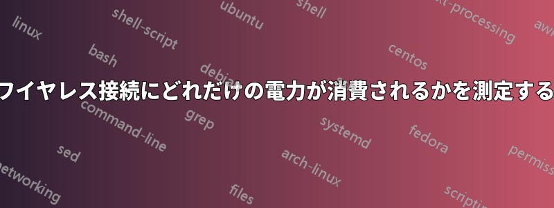 ワイヤレス接続にどれだけの電力が消費されるかを測定する