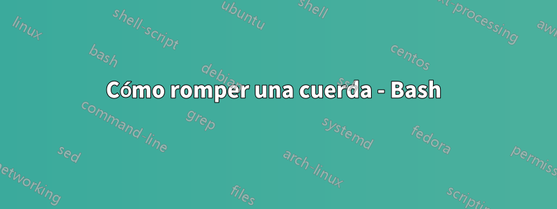 Cómo romper una cuerda - Bash 