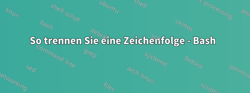 So trennen Sie eine Zeichenfolge - Bash 