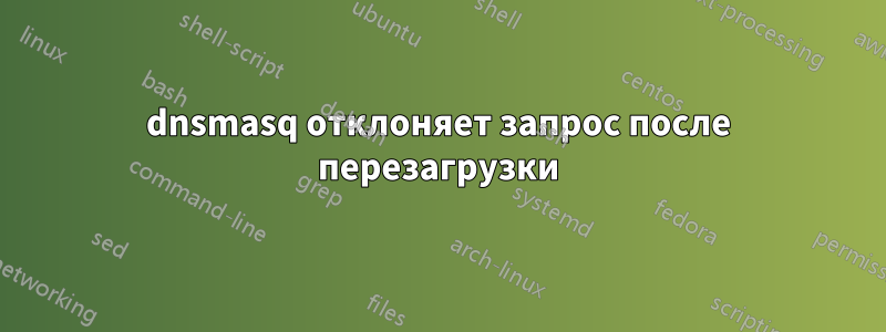 dnsmasq отклоняет запрос после перезагрузки