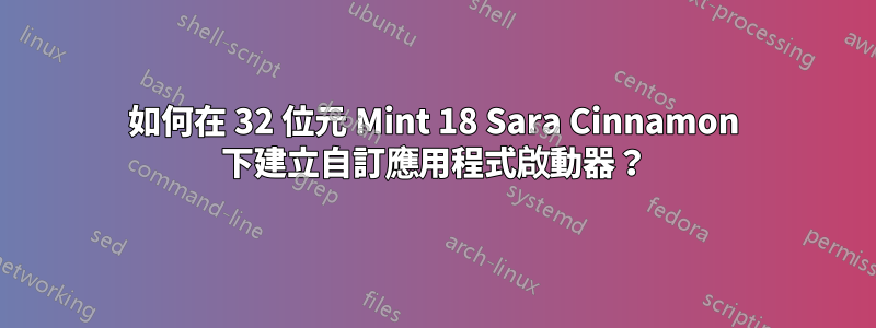 如何在 32 位元 Mint 18 Sara Cinnamon 下建立自訂應用程式啟動器？