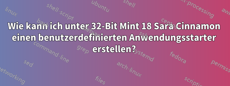 Wie kann ich unter 32-Bit Mint 18 Sara Cinnamon einen benutzerdefinierten Anwendungsstarter erstellen?