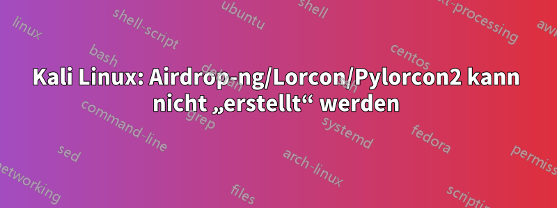 Kali Linux: Airdrop-ng/Lorcon/Pylorcon2 kann nicht „erstellt“ werden