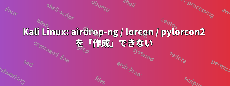 Kali Linux: airdrop-ng / lorcon / pylorcon2 を「作成」できない