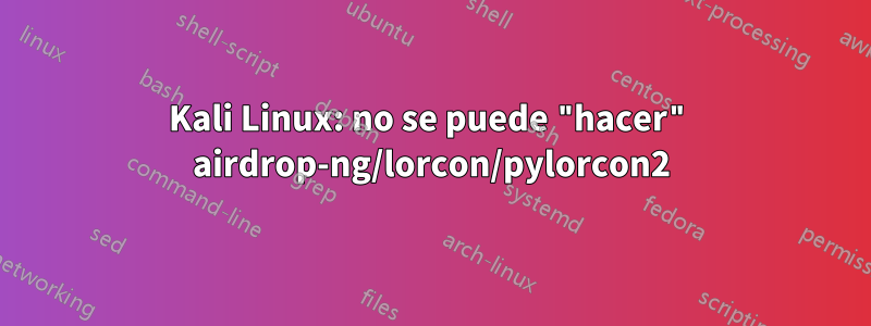 Kali Linux: no se puede "hacer" airdrop-ng/lorcon/pylorcon2
