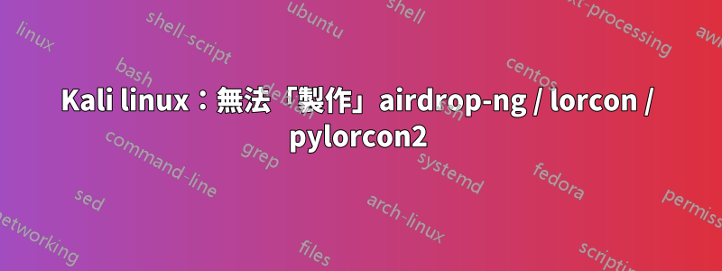 Kali linux:無法「製作」airdrop-ng / lorcon / pylorcon2