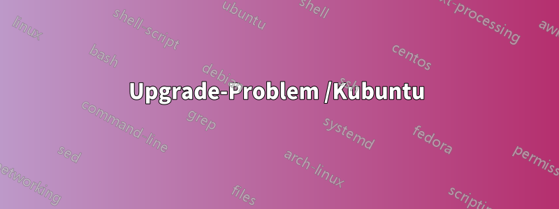 Upgrade-Problem /Kubuntu