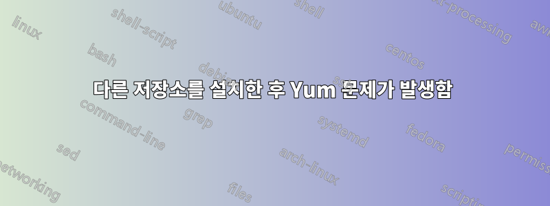 다른 저장소를 설치한 후 Yum 문제가 발생함
