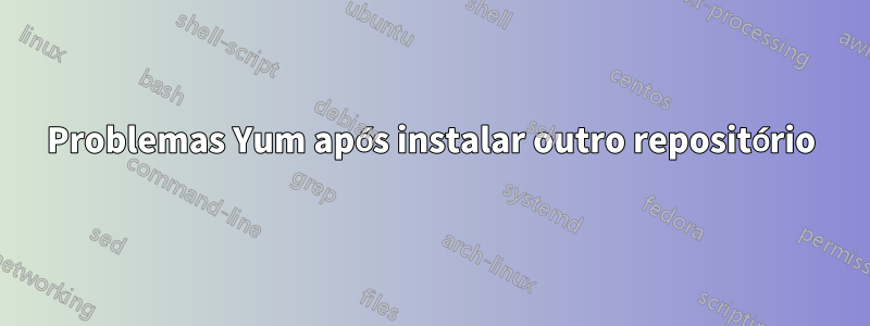 Problemas Yum após instalar outro repositório