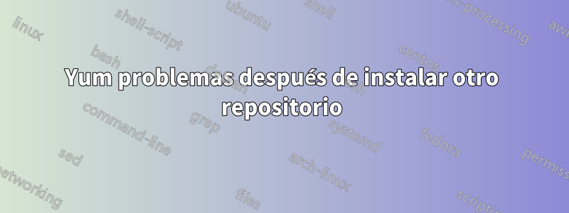 Yum problemas después de instalar otro repositorio