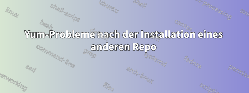 Yum-Probleme nach der Installation eines anderen Repo