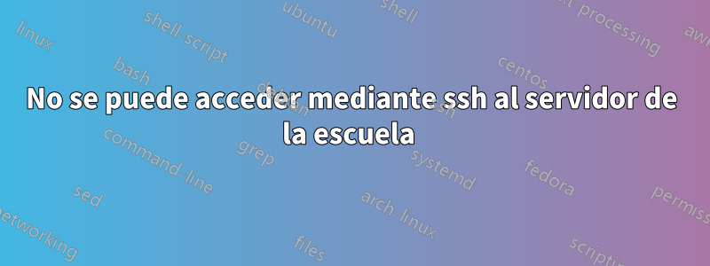 No se puede acceder mediante ssh al servidor de la escuela 
