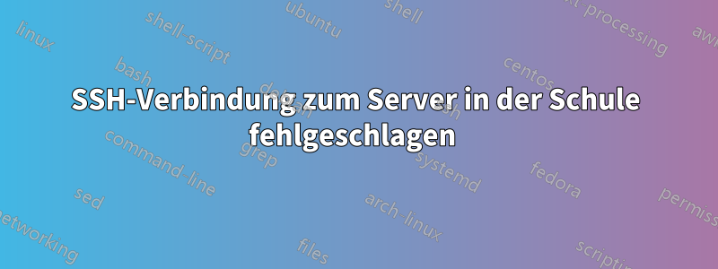 SSH-Verbindung zum Server in der Schule fehlgeschlagen 